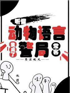 听懂动物语言我成了警局常客全文