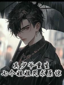 真少爷重生七个姐姐哭求原谅 锦鲤小十一