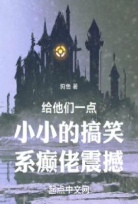 给他们一点小小的搞笑系癫佬震撼笔趣阁
